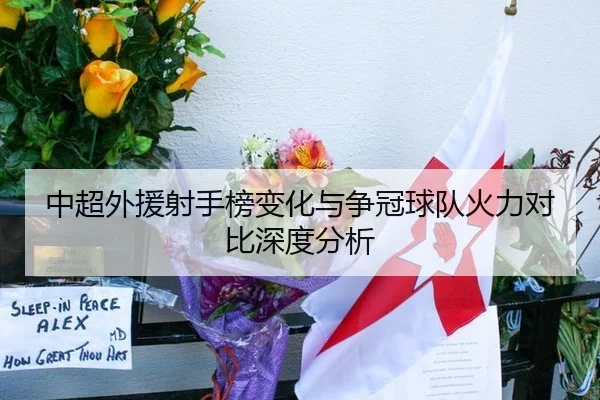中超外援射手榜变化与争冠球队火力对比深度分析